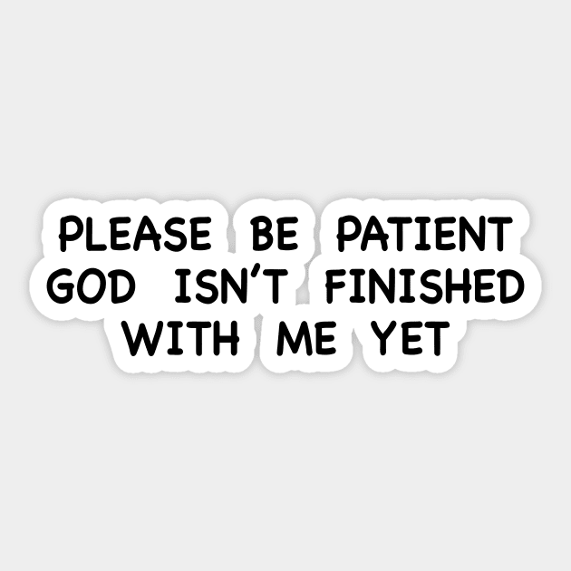 PLEASE BE PATIENT GOD ISN’T FINISHED WITH ME YET Sticker by TheCosmicTradingPost